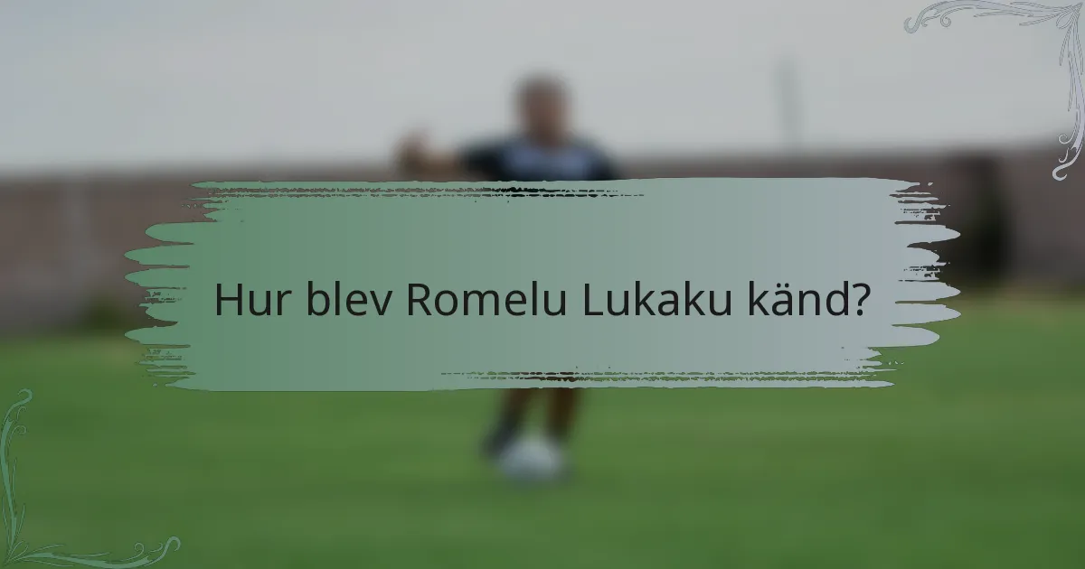 Hur blev Romelu Lukaku känd?