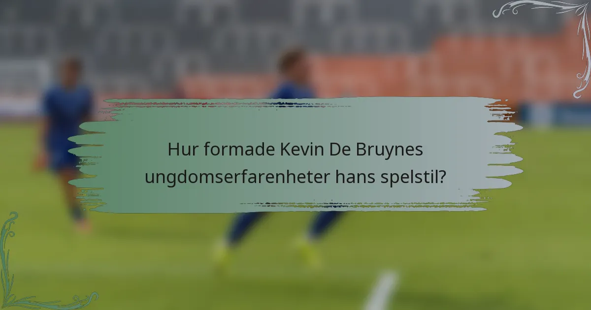 Hur formade Kevin De Bruynes ungdomserfarenheter hans spelstil?