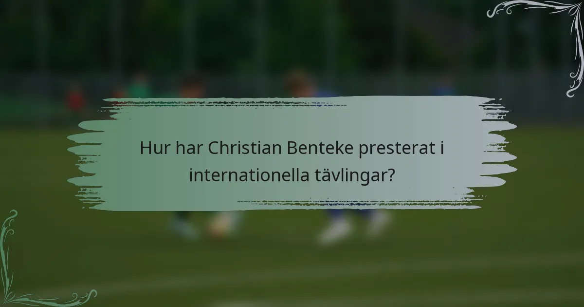 Hur har Christian Benteke presterat i internationella tävlingar?