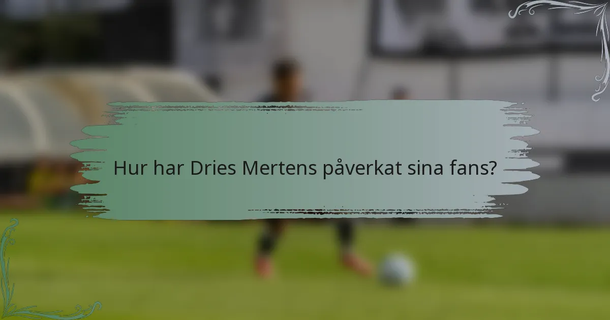 Hur har Dries Mertens påverkat sina fans?