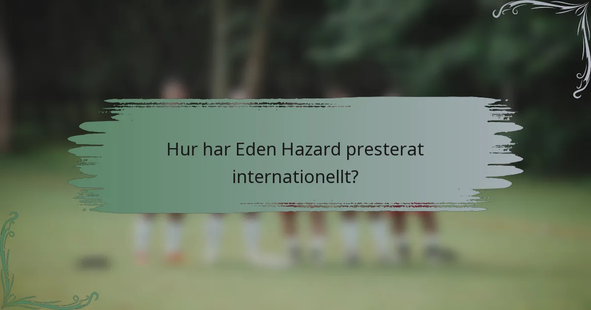 Hur har Eden Hazard presterat internationellt?