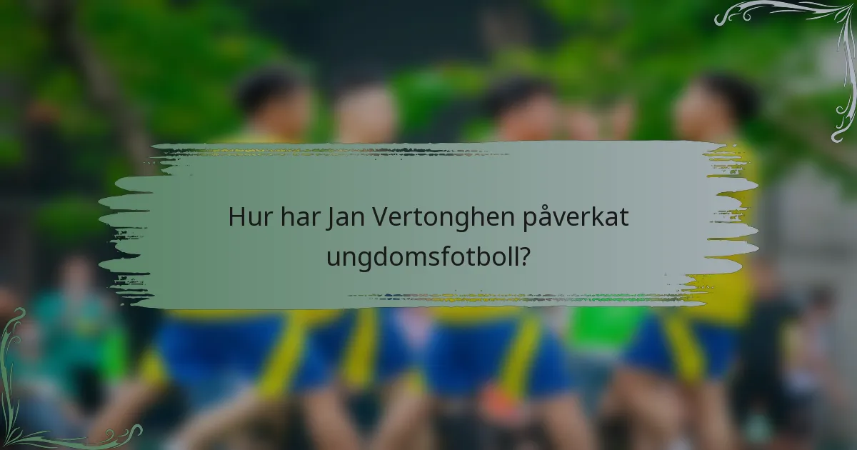 Hur har Jan Vertonghen påverkat ungdomsfotboll?