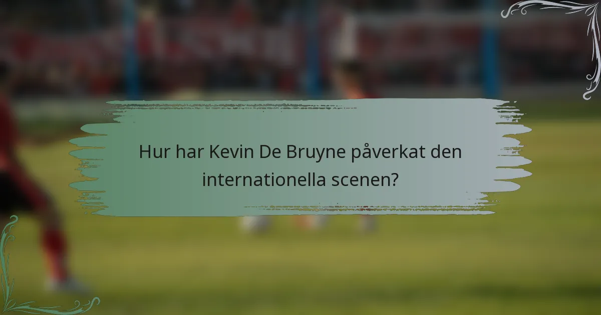 Hur har Kevin De Bruyne påverkat den internationella scenen?