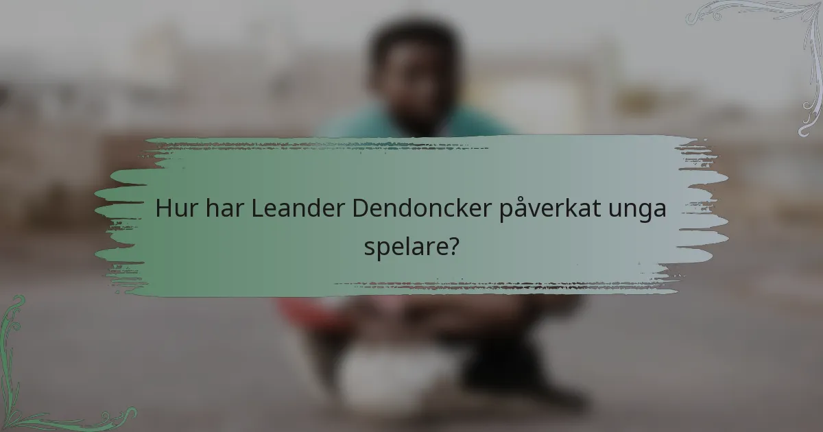 Hur har Leander Dendoncker påverkat unga spelare?
