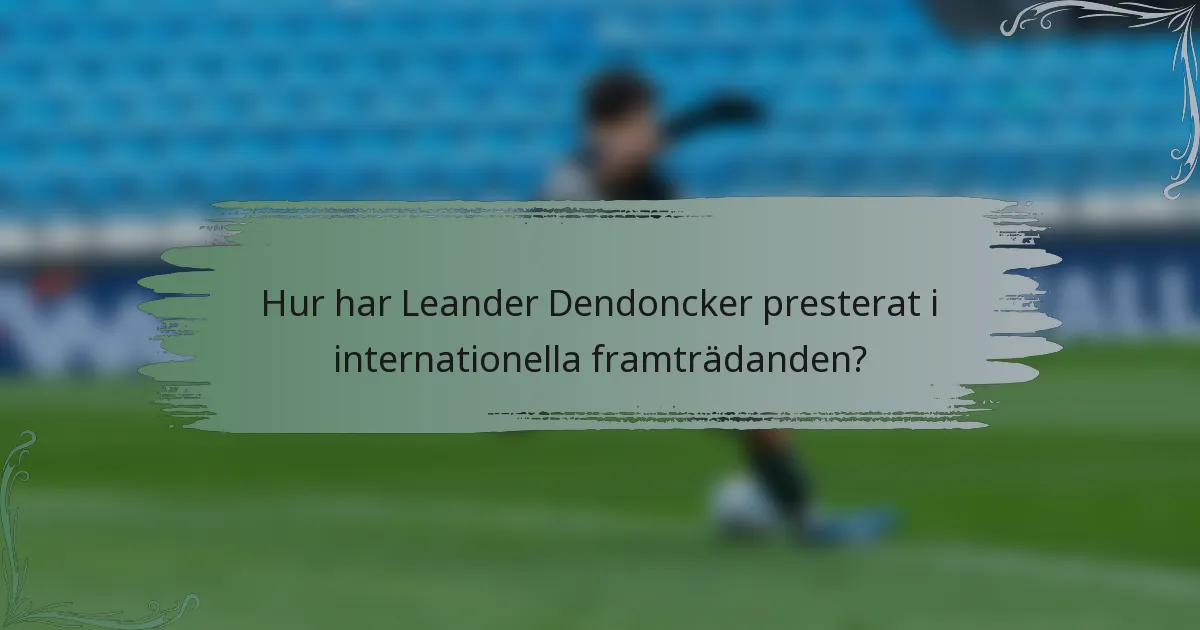 Hur har Leander Dendoncker presterat i internationella framträdanden?