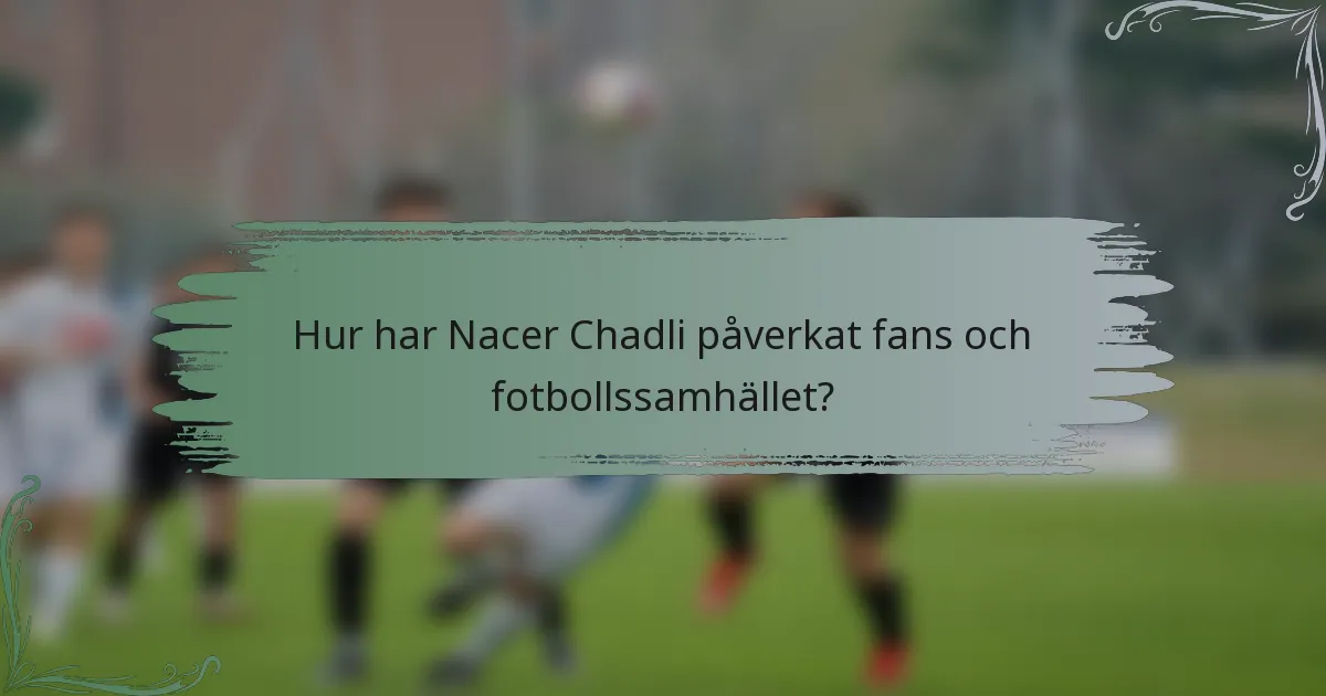 Hur har Nacer Chadli påverkat fans och fotbollssamhället?