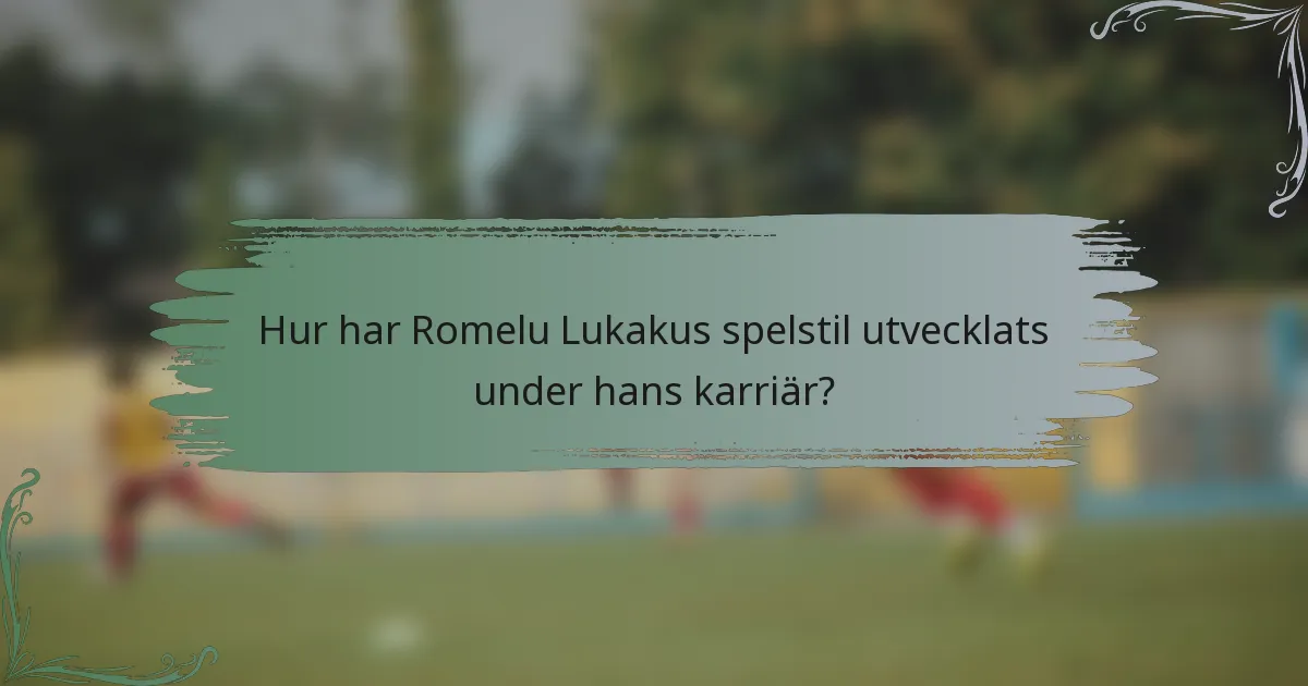 Hur har Romelu Lukakus spelstil utvecklats under hans karriär?
