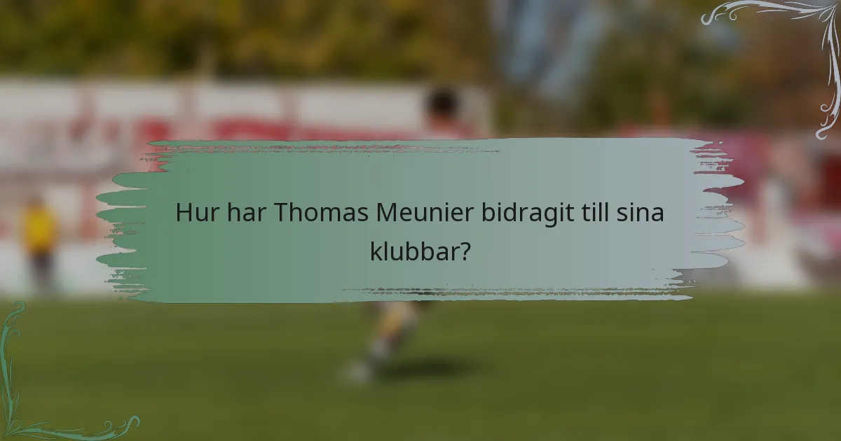 Hur har Thomas Meunier bidragit till sina klubbar?