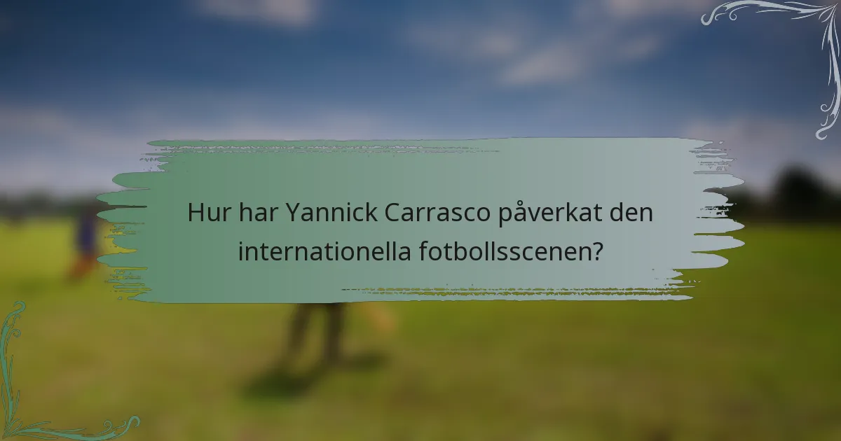 Hur har Yannick Carrasco påverkat den internationella fotbollsscenen?