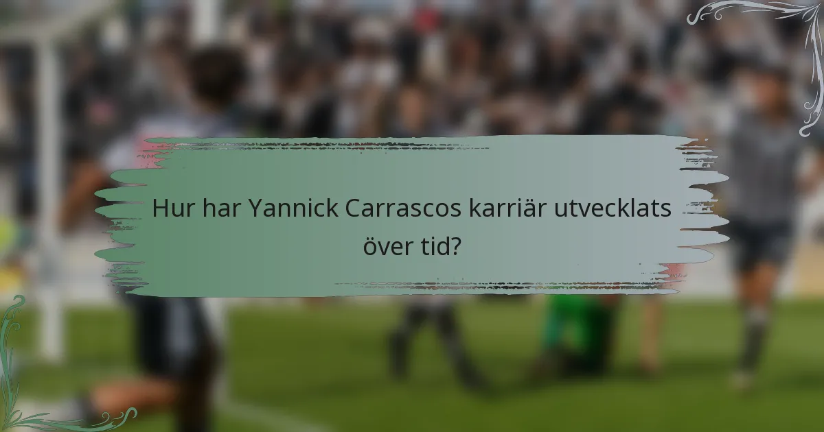 Hur har Yannick Carrascos karriär utvecklats över tid?