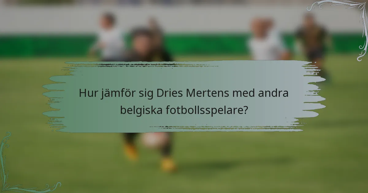 Hur jämför sig Dries Mertens med andra belgiska fotbollsspelare?