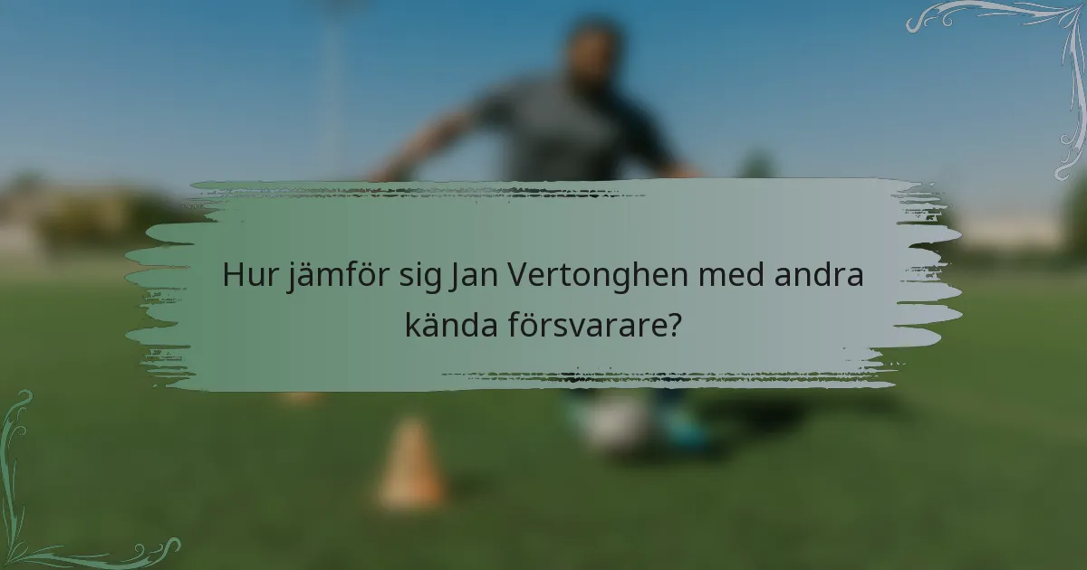 Hur jämför sig Jan Vertonghen med andra kända försvarare?