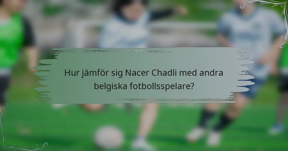 Hur jämför sig Nacer Chadli med andra belgiska fotbollsspelare?