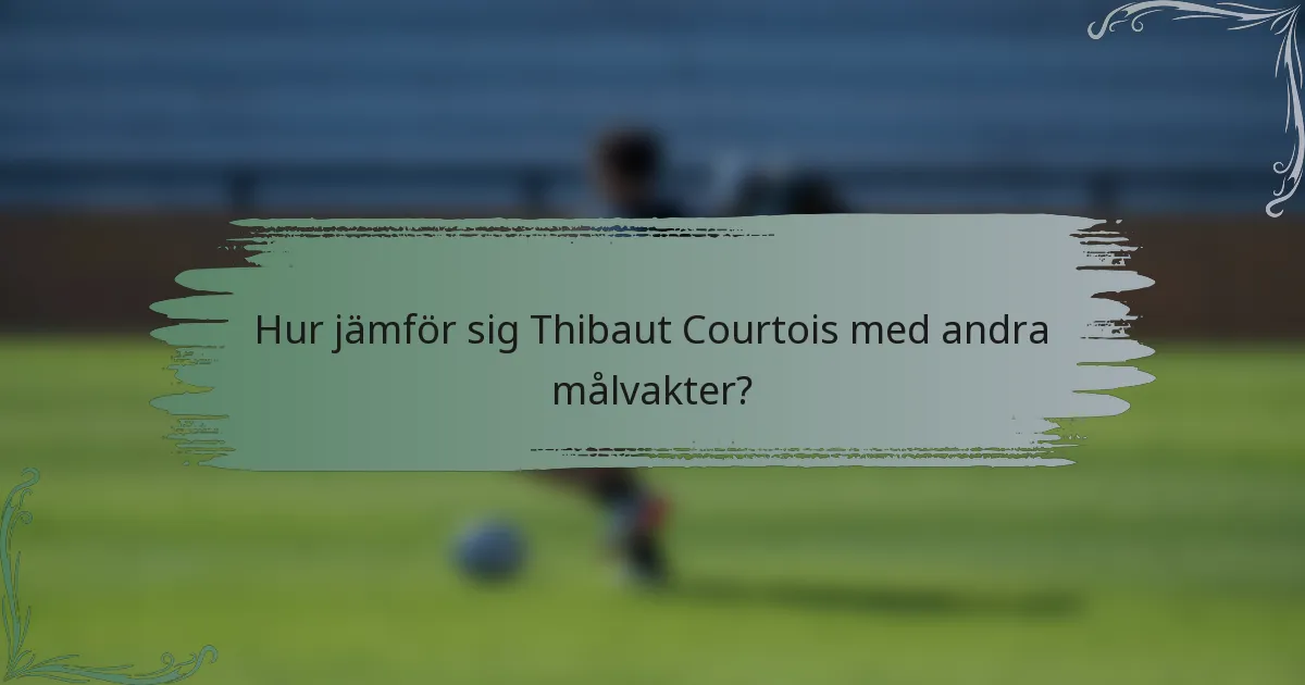 Hur jämför sig Thibaut Courtois med andra målvakter?