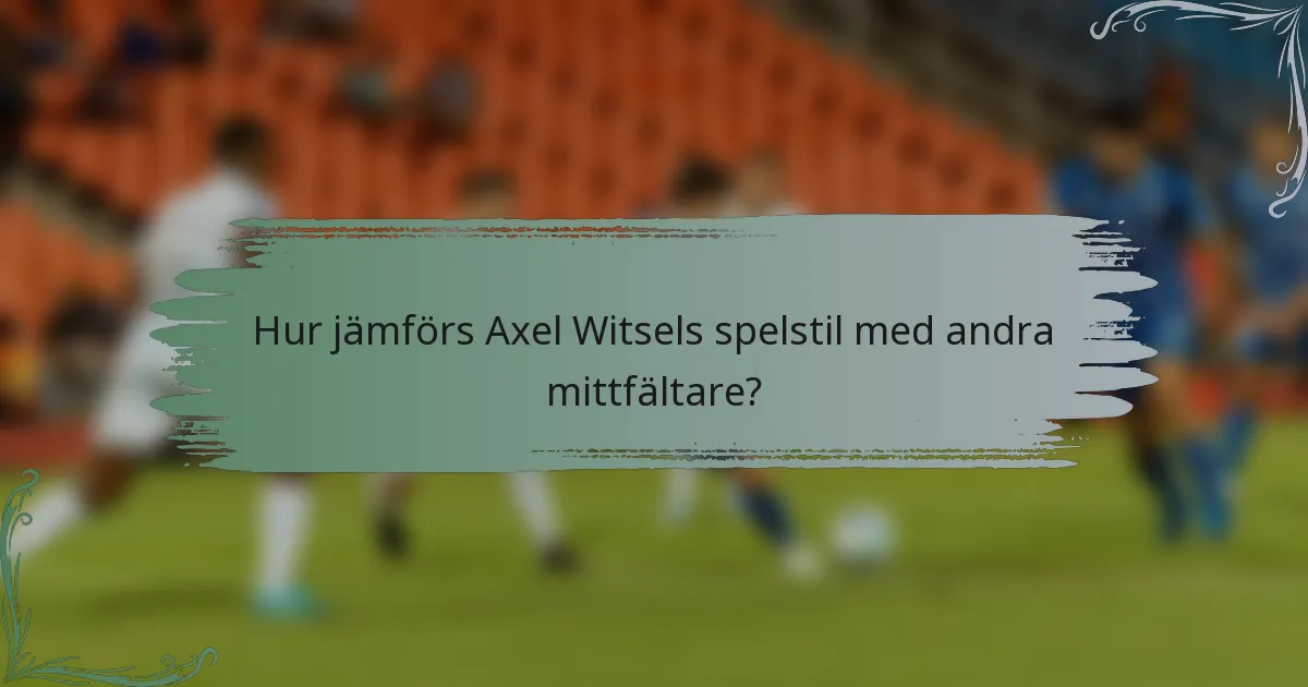 Hur jämförs Axel Witsels spelstil med andra mittfältare?