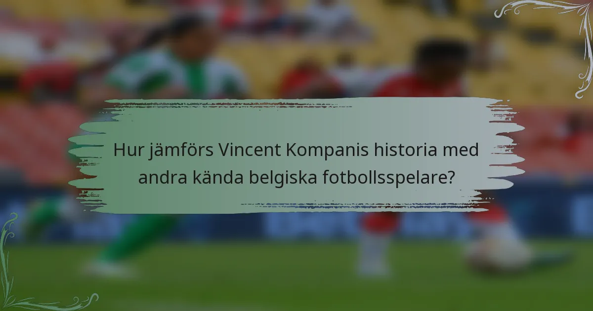 Hur jämförs Vincent Kompanis historia med andra kända belgiska fotbollsspelare?