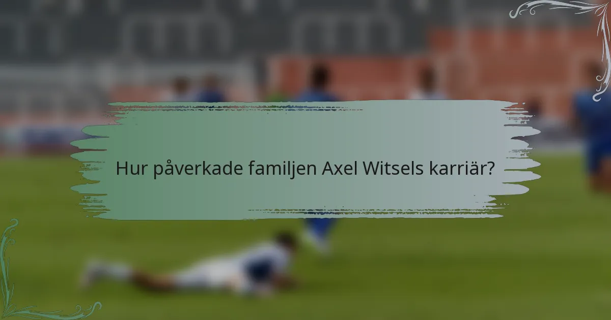 Hur påverkade familjen Axel Witsels karriär?