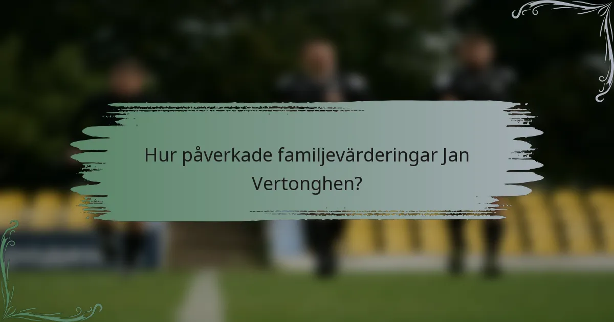 Hur påverkade familjevärderingar Jan Vertonghen?