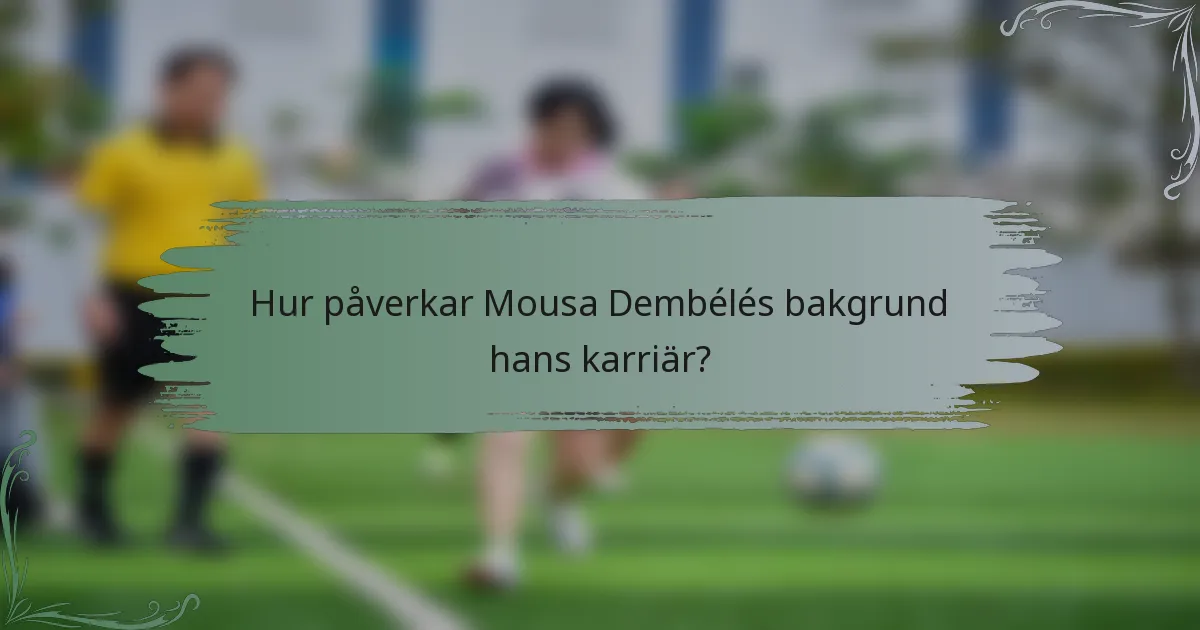 Hur påverkar Mousa Dembélés bakgrund hans karriär?