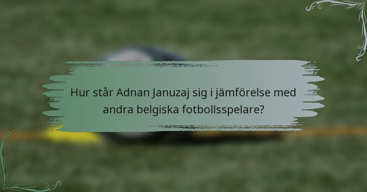 Hur står Adnan Januzaj sig i jämförelse med andra belgiska fotbollsspelare?