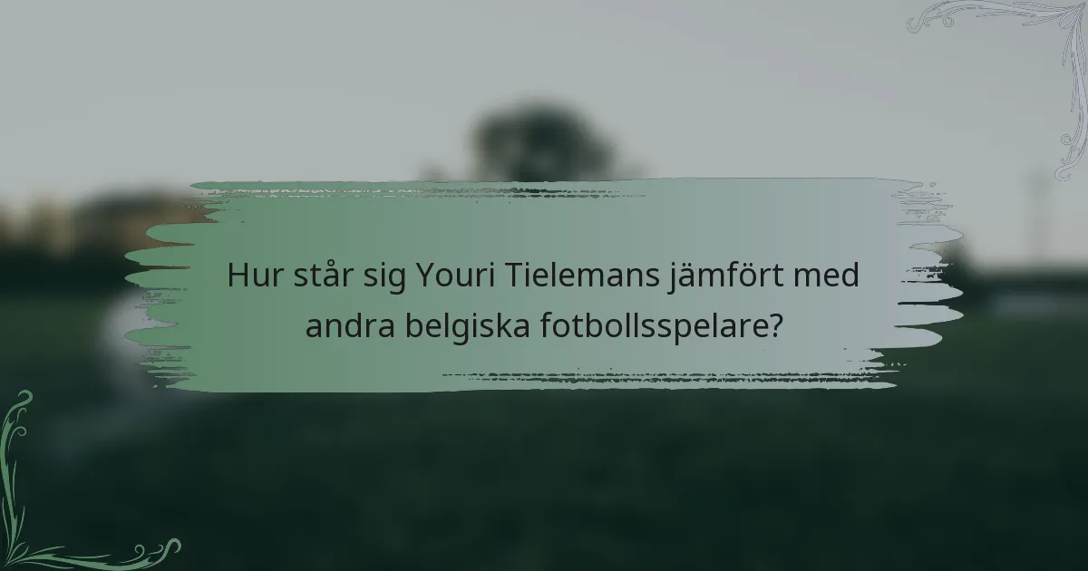 Hur står sig Youri Tielemans jämfört med andra belgiska fotbollsspelare?