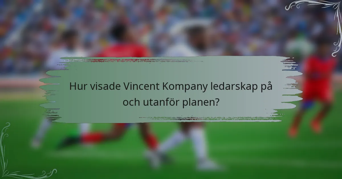 Hur visade Vincent Kompany ledarskap på och utanför planen?