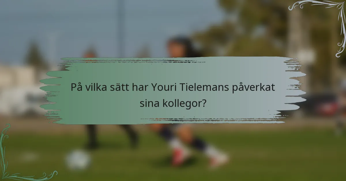 På vilka sätt har Youri Tielemans påverkat sina kollegor?