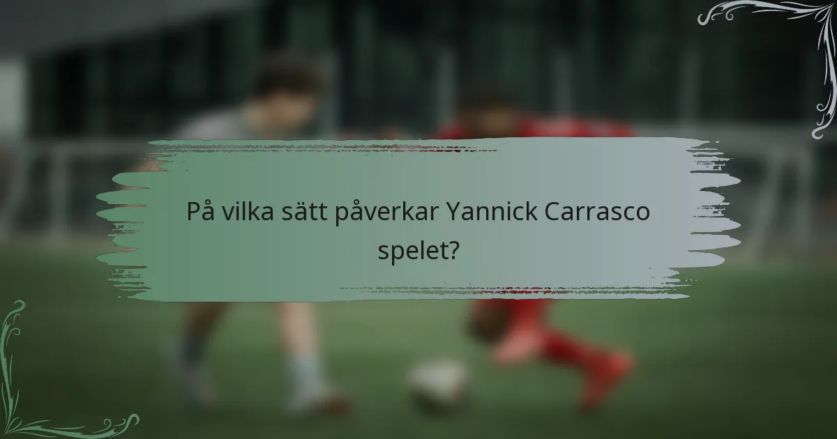 På vilka sätt påverkar Yannick Carrasco spelet?