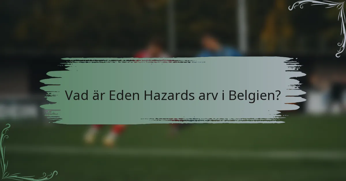 Vad är Eden Hazards arv i Belgien?