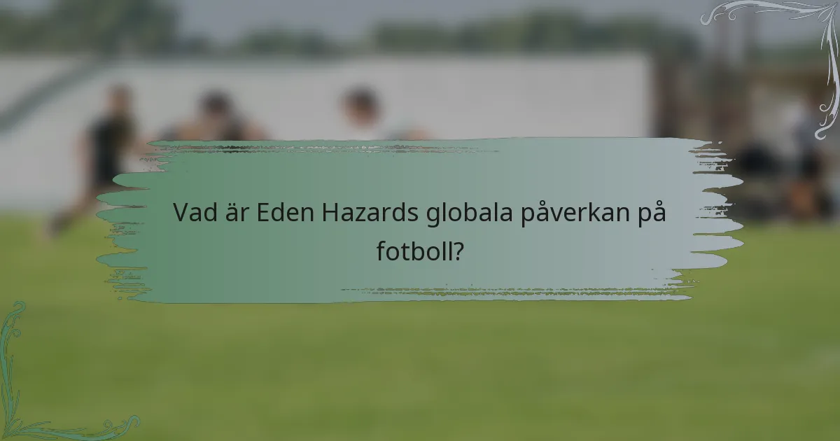 Vad är Eden Hazards globala påverkan på fotboll?