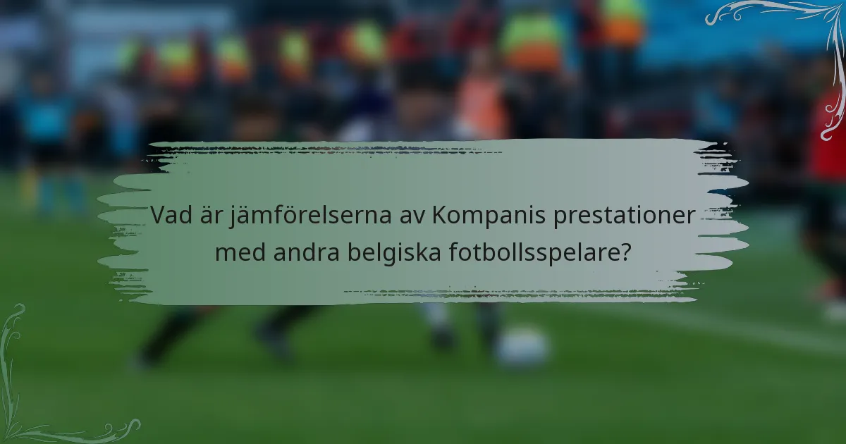 Vad är jämförelserna av Kompanis prestationer med andra belgiska fotbollsspelare?
