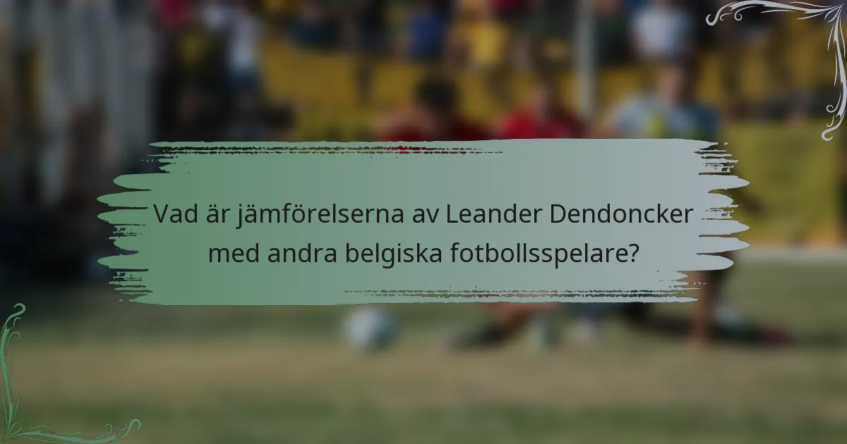 Vad är jämförelserna av Leander Dendoncker med andra belgiska fotbollsspelare?