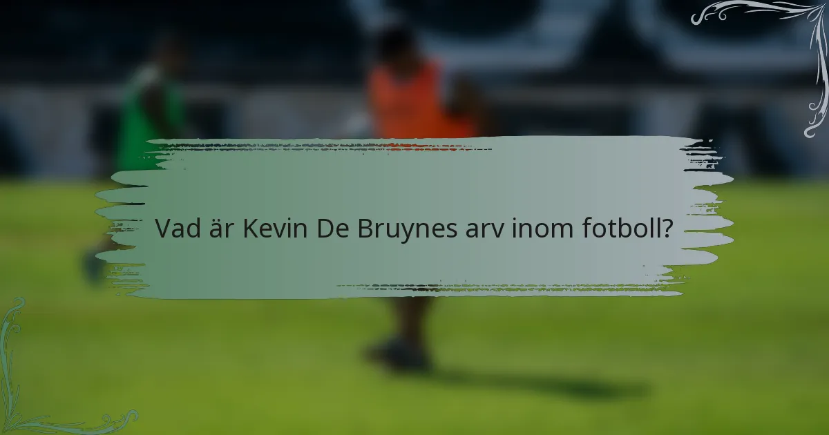 Vad är Kevin De Bruynes arv inom fotboll?