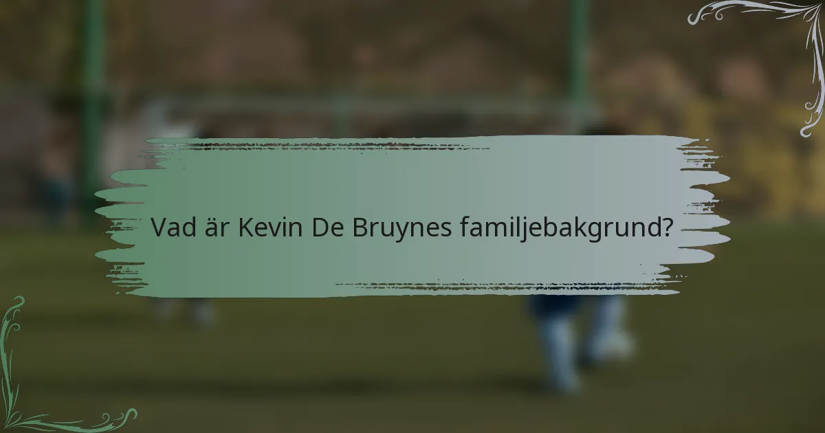 Vad är Kevin De Bruynes familjebakgrund?