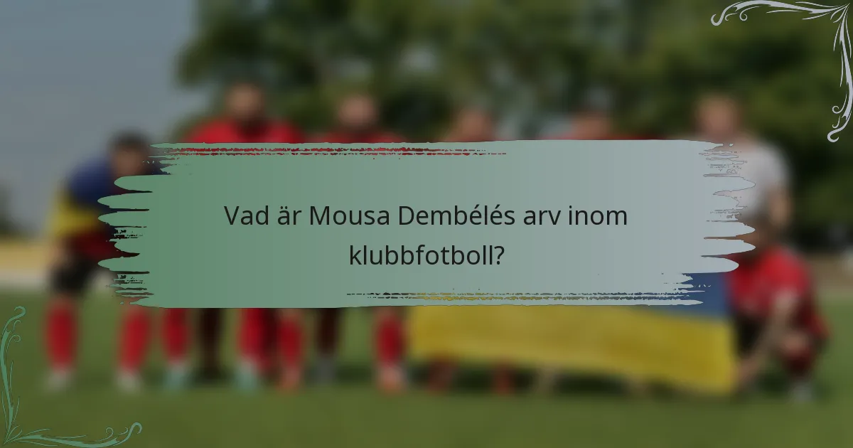 Vad är Mousa Dembélés arv inom klubbfotboll?