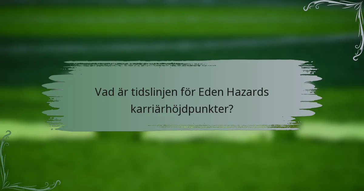 Vad är tidslinjen för Eden Hazards karriärhöjdpunkter?