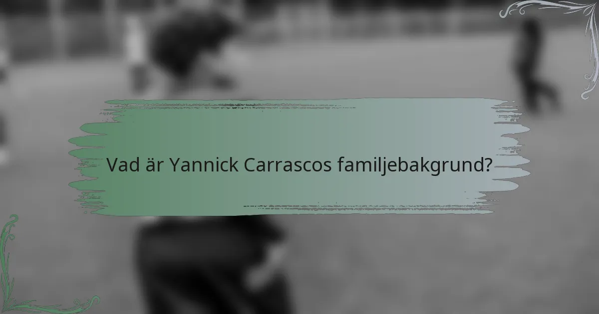 Vad är Yannick Carrascos familjebakgrund?