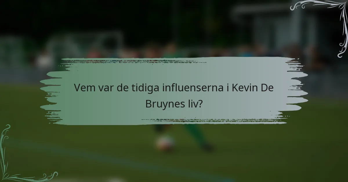 Vem var de tidiga influenserna i Kevin De Bruynes liv?