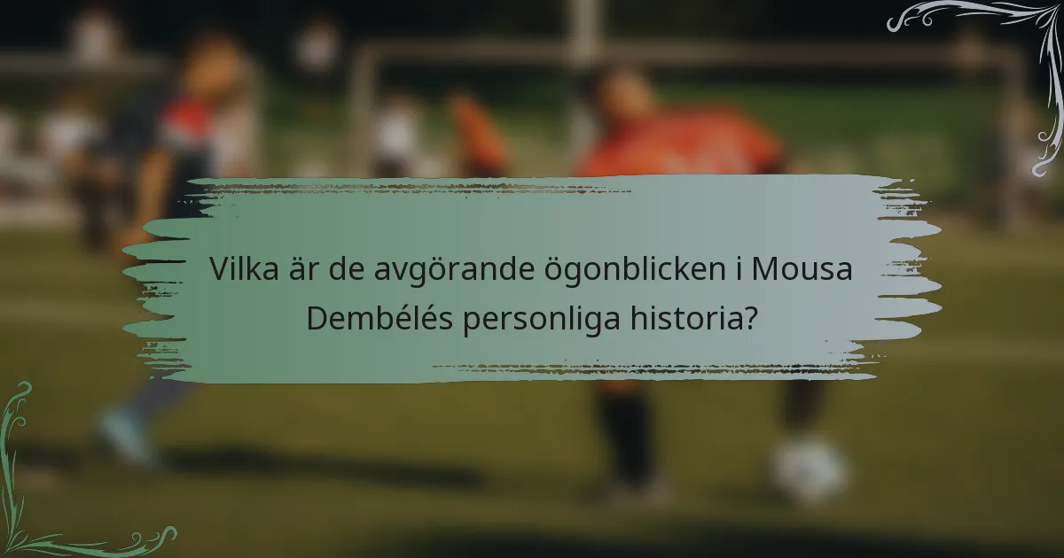 Vilka är de avgörande ögonblicken i Mousa Dembélés personliga historia?