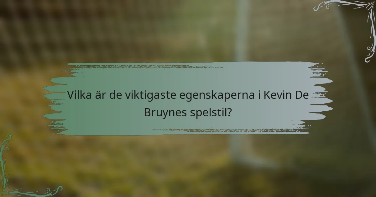 Vilka är de viktigaste egenskaperna i Kevin De Bruynes spelstil?