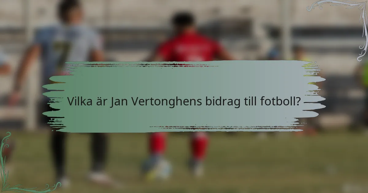 Vilka är Jan Vertonghens bidrag till fotboll?