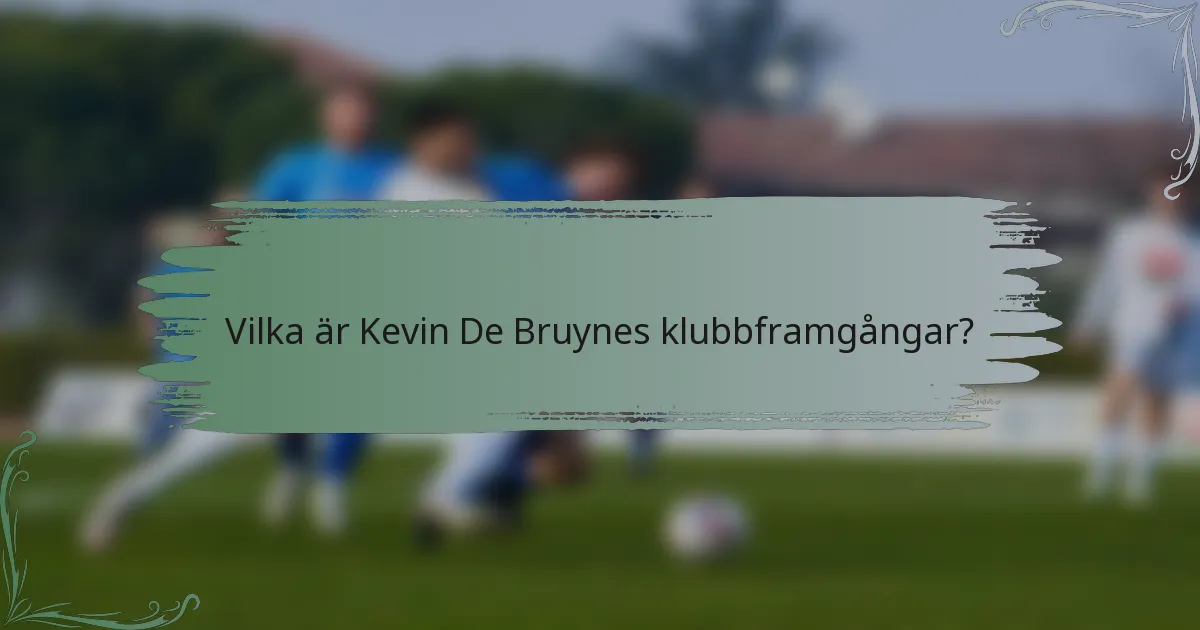 Vilka är Kevin De Bruynes klubbframgångar?