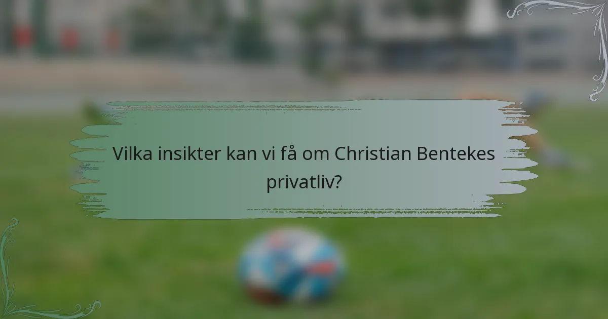 Vilka insikter kan vi få om Christian Bentekes privatliv?