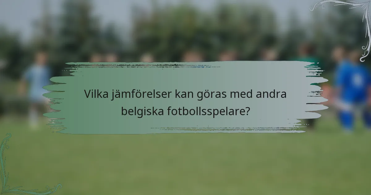 Vilka jämförelser kan göras med andra belgiska fotbollsspelare?