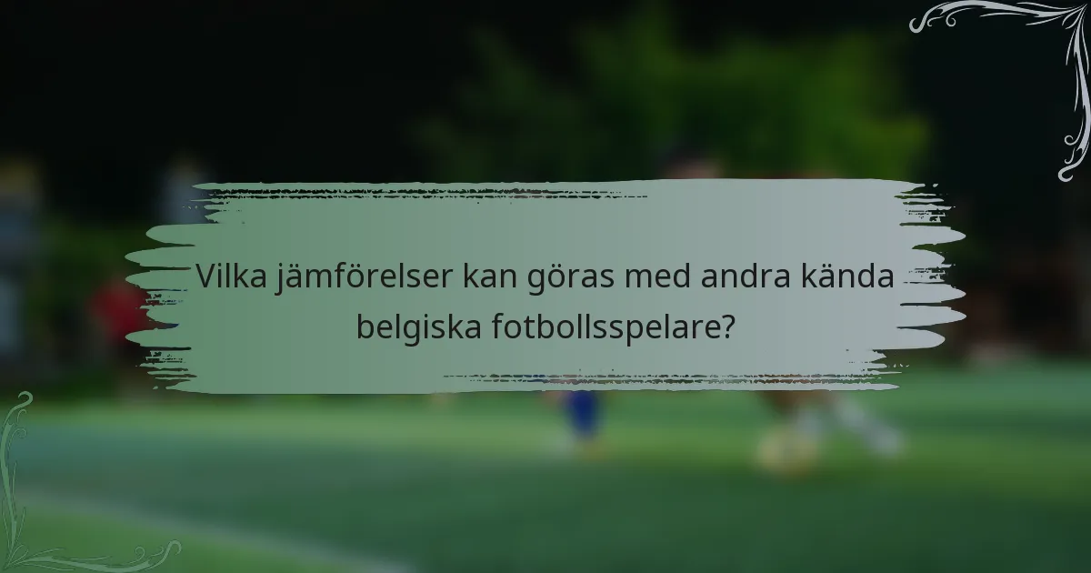 Vilka jämförelser kan göras med andra kända belgiska fotbollsspelare?