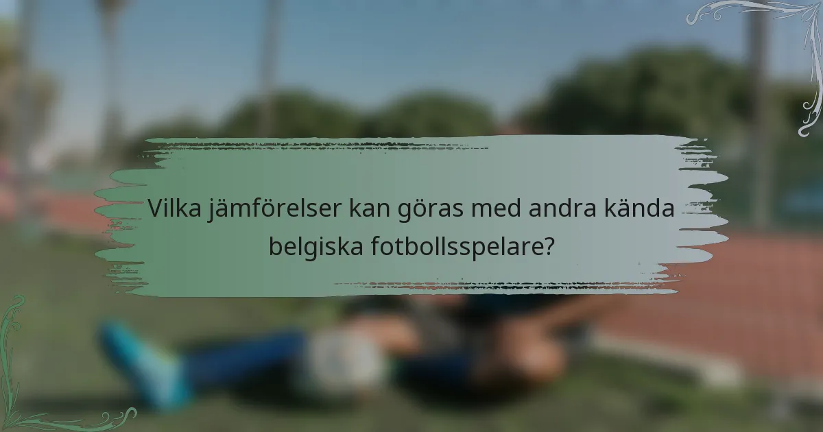 Vilka jämförelser kan göras med andra kända belgiska fotbollsspelare?