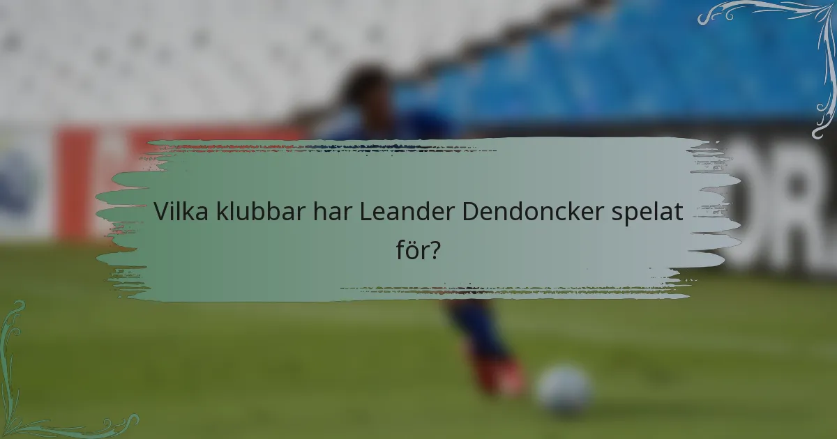 Vilka klubbar har Leander Dendoncker spelat för?