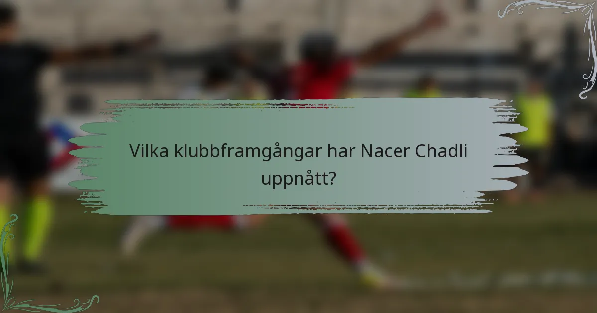 Vilka klubbframgångar har Nacer Chadli uppnått?