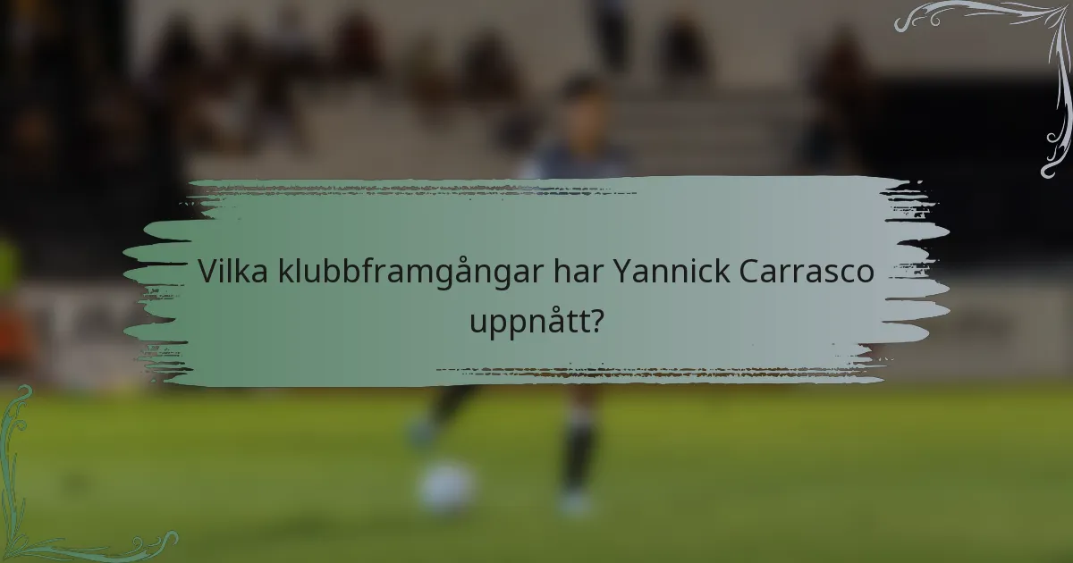Vilka klubbframgångar har Yannick Carrasco uppnått?