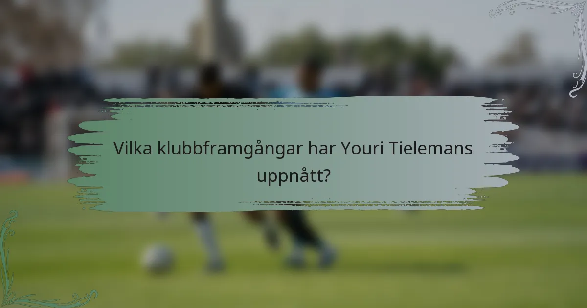 Vilka klubbframgångar har Youri Tielemans uppnått?